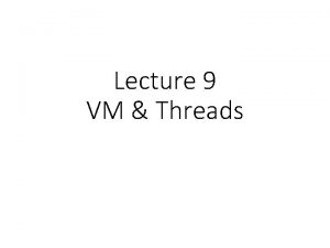 Lecture 9 VM Threads Virtual Memory Approaches Time
