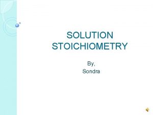 SOLUTION STOICHIOMETRY By Sondra What Is This Solution