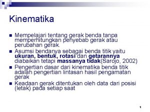 Kinematika n n Mempelajari tentang gerak benda tanpa