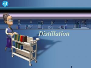 Distillation 1 CONTENTS Flash Distillation Differential Distillation Continuous