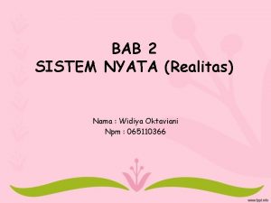 BAB 2 SISTEM NYATA Realitas Nama Widiya Oktaviani