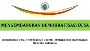 MENGEMBANGKAN DEMOKRATISASI DESA Kementerian Desa Pembangunan Daerah Tertinggal