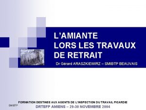 LAMIANTE LORS LES TRAVAUX DE RETRAIT Dr Grard