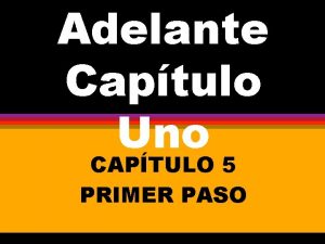 Adelante Captulo Uno CAPTULO 5 PRIMER PASO Loloslos