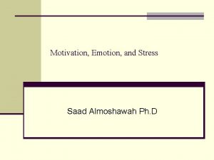 Motivation Emotion and Stress Saad Almoshawah Ph D