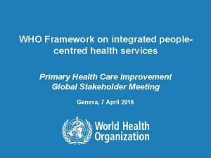 WHO Framework on integrated peoplecentred health services Primary