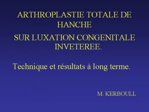 ARTHROPLASTIE TOTALE DE HANCHE SUR LUXATION CONGENITALE INVETEREE