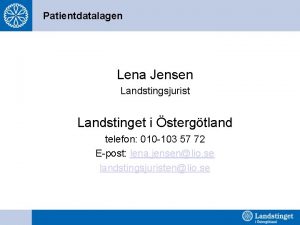 Patientdatalagen Lena Jensen Landstingsjurist Landstinget i stergtland telefon