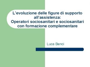 Levoluzione delle figure di supporto allassistenza Operatori sociosanitari