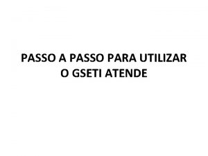 PASSO A PASSO PARA UTILIZAR O GSETI ATENDE