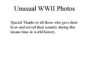 Unusual WWII Photos Special Thanks to all those Unusual WWII Photos Special Thanks to all those