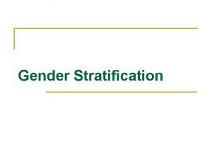 Gender Stratification Gender and Inequality n GenderPersonal traits