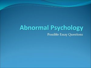 Abnormal Psychology Possible Essay Questions Discuss the extent