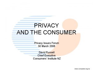 PRIVACY AND THE CONSUMER Privacy Issues Forum 30