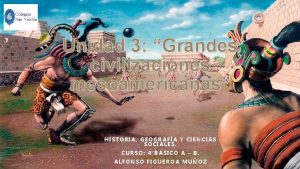 Unidad 3 Grandes civilizaciones mesoamericanas HISTORIA GEOGRAFA Y