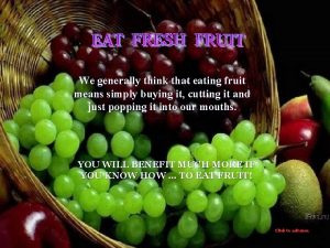 We generally think that eating fruit means simply