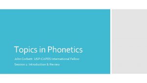 Topics in Phonetics John Corbett USPCAPES International Fellow