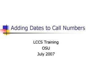 Adding Dates to Call Numbers LCCS Training OSU