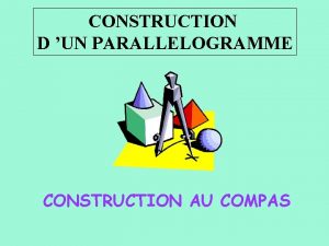 CONSTRUCTION D UN PARALLELOGRAMME CONSTRUCTION AU COMPAS CONSTRUCTION
