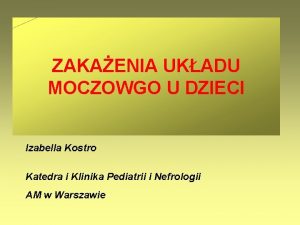 ZAKAENIA UKADU MOCZOWGO U DZIECI Izabella Kostro Katedra