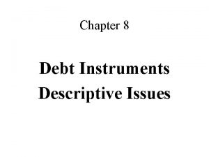 Chapter 8 Debt Instruments Descriptive Issues Debt Instruments