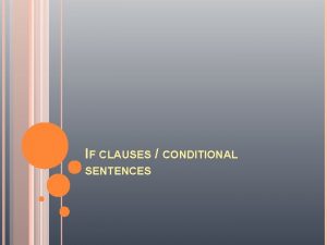 IF CLAUSES CONDITIONAL SENTENCES IF CLAUSES CONDITIONAL SENTENCES