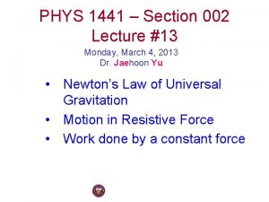 PHYS 1441 Section 002 Lecture 13 Monday March