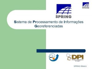 Sistema de Processamento de Informaes Georeferenciadas SPRING Bsico