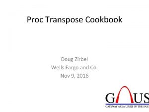 Proc Transpose Cookbook Doug Zirbel Wells Fargo and