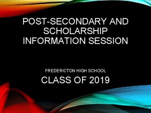 POSTSECONDARY AND SCHOLARSHIP INFORMATION SESSION FREDERICTON HIGH SCHOOL