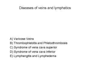 Diseases of veins and lymphatics A Varicose Veins