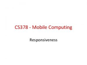 CS 378 Mobile Computing Responsiveness An App Idea
