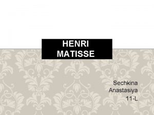 HENRI MATISSE Sechkina Anastasiya 11 L HenrimileBenot Matisse