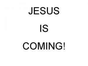 JESUS IS COMING No one knows when He