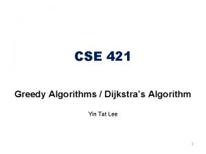 CSE 421 Greedy Algorithms Dijkstras Algorithm Yin Tat
