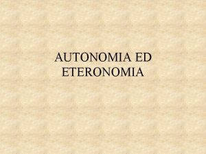 AUTONOMIA ED ETERONOMIA AUTONOMIA DI APPRENDIMENTO Per autonomia