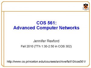 COS 561 Advanced Computer Networks Jennifer Rexford Fall