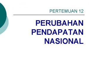 PERTEMUAN 12 PERUBAHAN PENDAPATAN NASIONAL Pergerakan Sepanjang Kurva