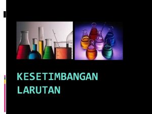 KESETIMBANGAN LARUTAN Kelarutan s Kelarutan solubility adalah jumlah