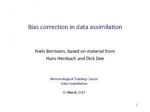 Bias correction in data assimilation Niels Bormann based