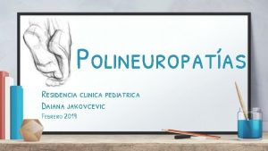 Polineuropatas Residencia clinica pediatrica Daiana jakovcevic Febrero 2019