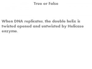 True or False When DNA replicates the double