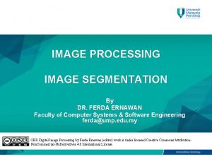 IMAGE PROCESSING IMAGE SEGMENTATION By DR FERDA ERNAWAN