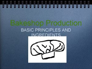 Bakeshop Production BASIC PRINCIPLES AND INGREDIENTS Bakeshop Principles