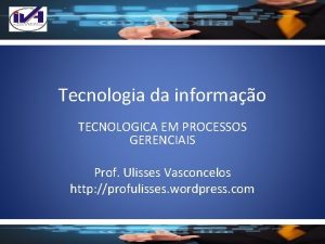 Tecnologia da informao TECNOLOGICA EM PROCESSOS GERENCIAIS Prof