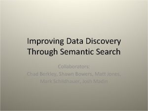 Improving Data Discovery Through Semantic Search Collaborators Chad