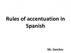 Rules of accentuation in Spanish Mr Sanchez Rules