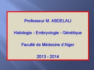 Professeur M ABDELALI Histologie Embryologie Gntique Facult de