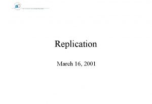Replication March 16 2001 Replication What is Replication