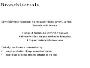 Bronchiectasis bronchiectasis abnormaly permanently dilated airways In wich